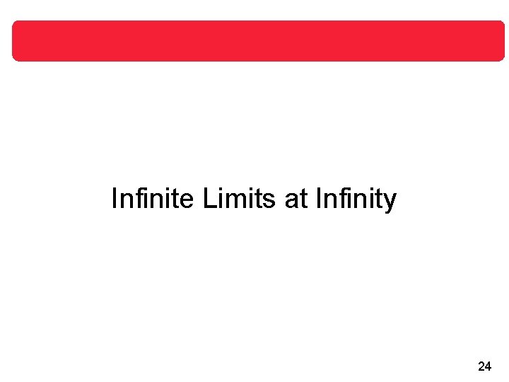 Infinite Limits at Infinity 24 Infinite Limits at Infinity 24
