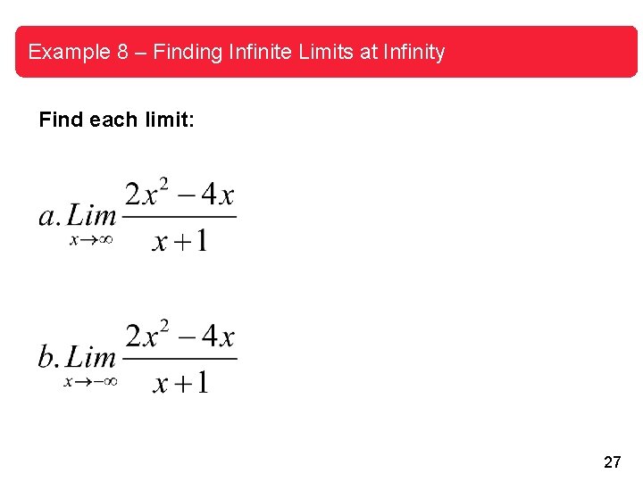 Example 8 – Finding Infinite Limits at Infinity Find each limit: 27 Example 8 – Finding Infinite Limits at Infinity Find each limit: 27