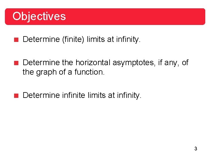 Objectives Determine (finite) limits at infinity. Determine the horizontal asymptotes, if any, of the Objectives Determine (finite) limits at infinity. Determine the horizontal asymptotes, if any, of the