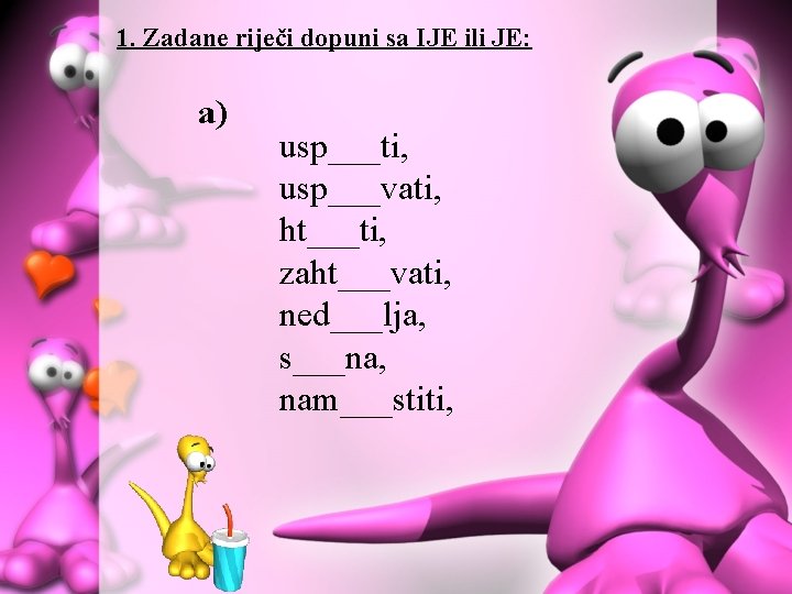1. Zadane riječi dopuni sa IJE ili JE: a) usp___ti, usp___vati, ht___ti, zaht___vati, ned___lja,