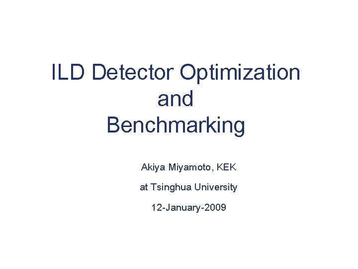 ILD Detector Optimization and Benchmarking Akiya Miyamoto, KEK at Tsinghua University 12 -January-2009 