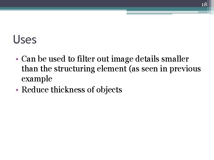 18 Uses • Can be used to filter out image details smaller than the