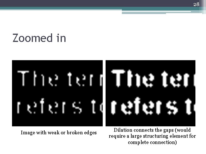 28 Zoomed in Image with weak or broken edges Dilation connects the gaps (would