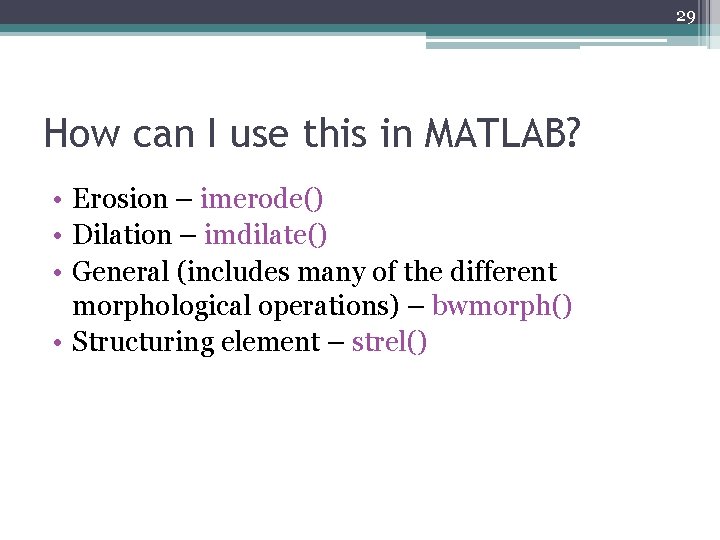 29 How can I use this in MATLAB? • Erosion – imerode() • Dilation