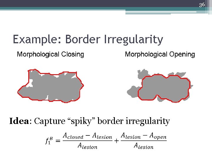 36 Example: Border Irregularity Idea: Capture “spiky” border irregularity 