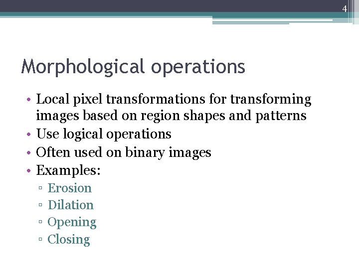 4 Morphological operations • Local pixel transformations for transforming images based on region shapes
