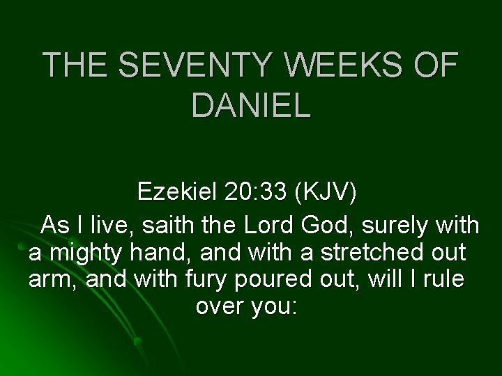 THE SEVENTY WEEKS OF DANIEL Ezekiel 20: 33 (KJV) As I live, saith the