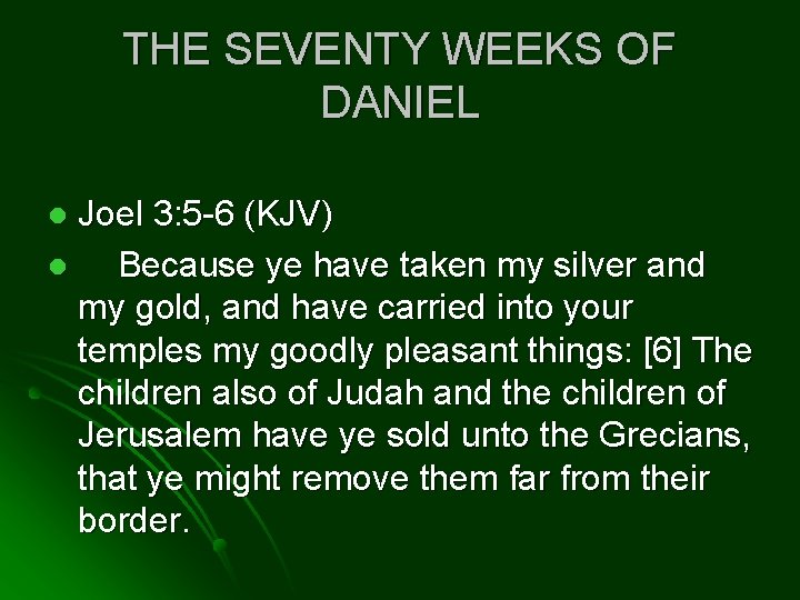 THE SEVENTY WEEKS OF DANIEL Joel 3: 5 -6 (KJV) l Because ye have