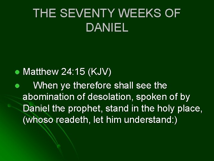 THE SEVENTY WEEKS OF DANIEL Matthew 24: 15 (KJV) l When ye therefore shall