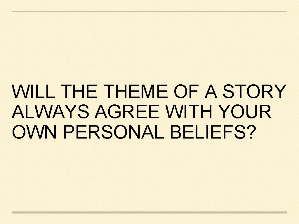 WILL THEME OF A STORY ALWAYS AGREE WITH YOUR OWN PERSONAL BELIEFS? WILL THEME OF A STORY ALWAYS AGREE WITH YOUR OWN PERSONAL BELIEFS?