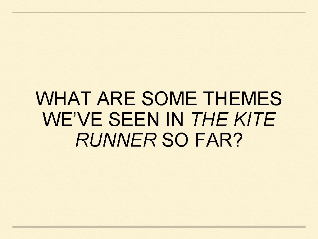 WHAT ARE SOME THEMES WE’VE SEEN IN THE KITE RUNNER SO FAR? WHAT ARE SOME THEMES WE’VE SEEN IN THE KITE RUNNER SO FAR?