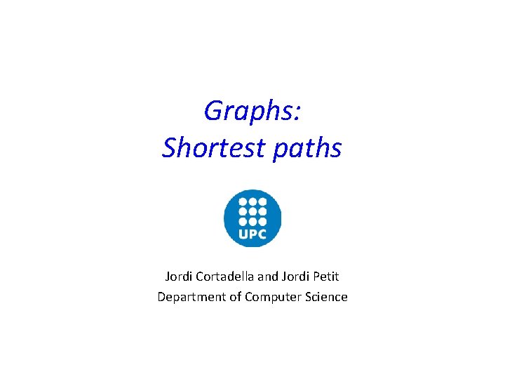 Graphs: Shortest paths Jordi Cortadella and Jordi Petit Department of Computer Science 