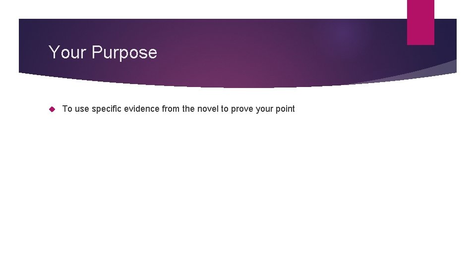 Your Purpose To use specific evidence from the novel to prove your point 