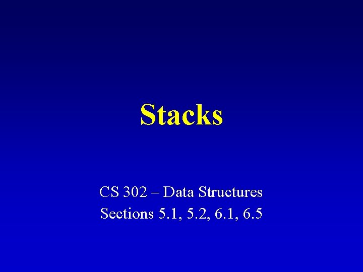 Stacks CS 302 – Data Structures Sections 5. 1, 5. 2, 6. 1, 6.