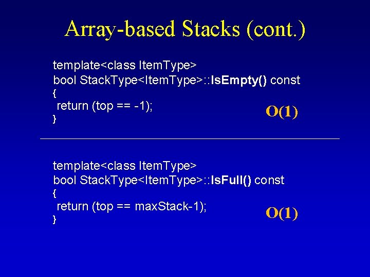 Array-based Stacks (cont. ) template<class Item. Type> bool Stack. Type<Item. Type>: : Is. Empty()
