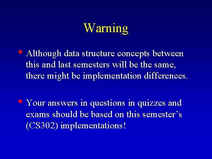 Warning • Although data structure concepts between this and last semesters will be the