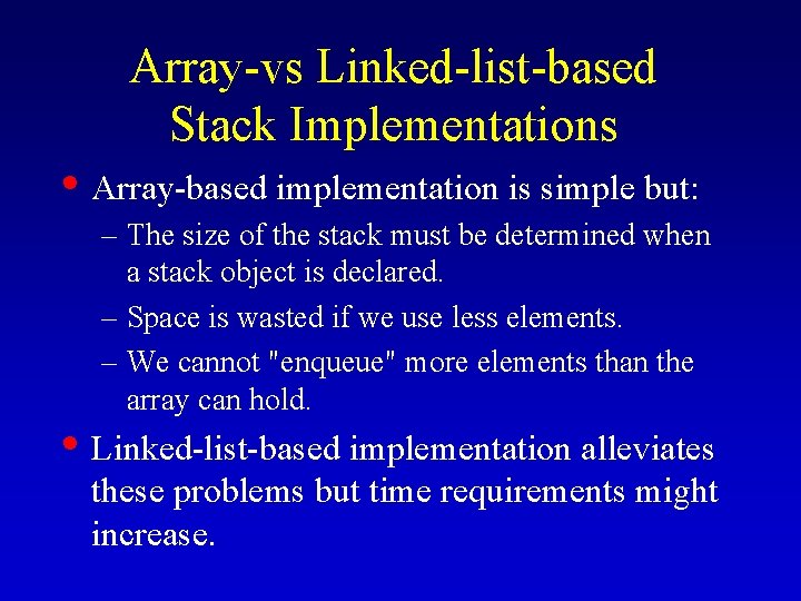 Array-vs Linked-list-based Stack Implementations • Array-based implementation is simple but: – The size of