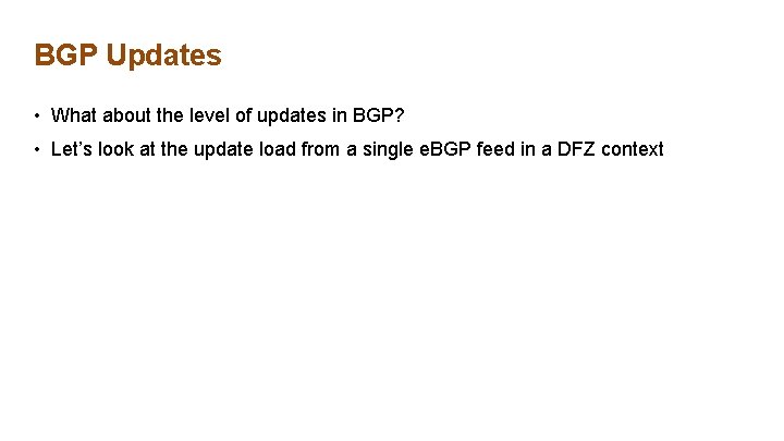 BGP Updates • What about the level of updates in BGP? • Let’s look