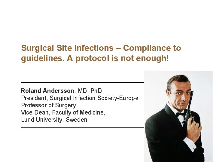 Surgical Site Infections – Compliance to guidelines. A protocol is not enough! Roland Andersson,