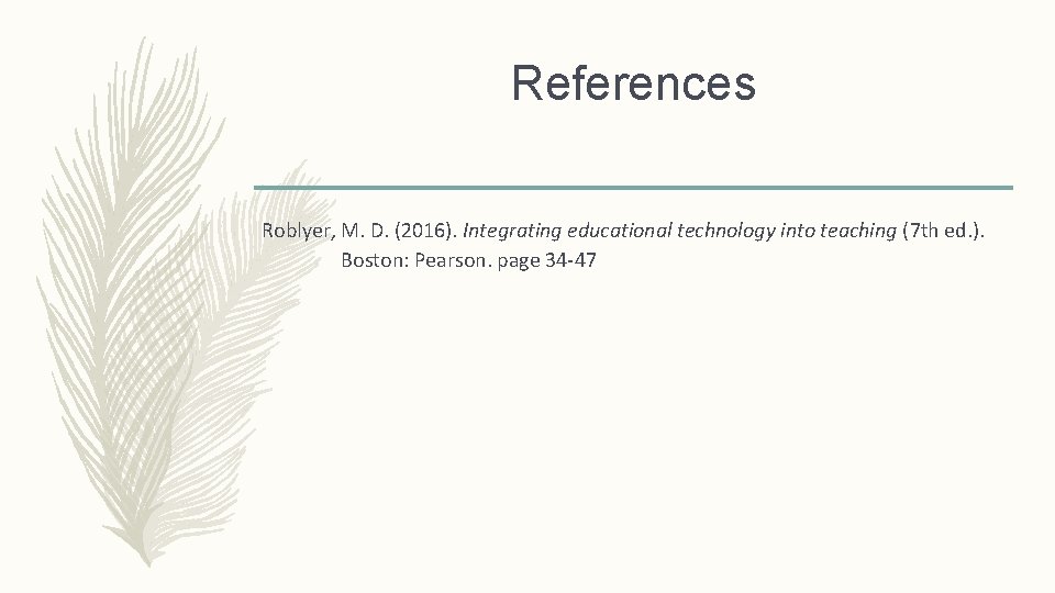 References Roblyer, M. D. (2016). Integrating educational technology into teaching (7 th ed. ).