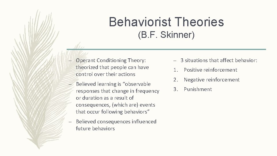 Behaviorist Theories (B. F. Skinner) – Operant Conditioning Theory: theorized that people can have