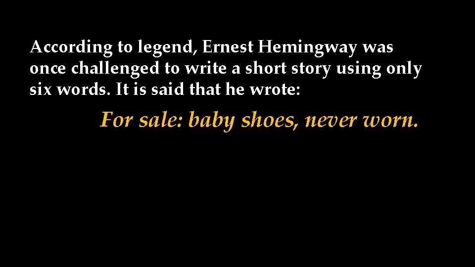 According to legend, Ernest Hemingway was once challenged to write a short story using