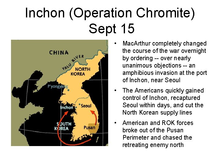 Inchon (Operation Chromite) Sept 15 • Mac. Arthur completely changed the course of the