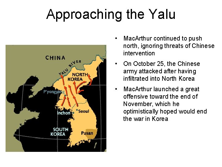 Approaching the Yalu • Mac. Arthur continued to push north, ignoring threats of Chinese