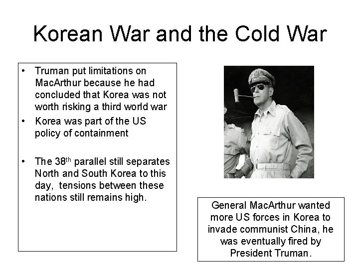 Korean War and the Cold War • Truman put limitations on Mac. Arthur because