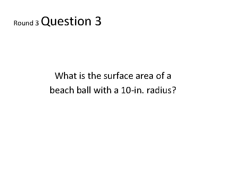 Round 3 Question 3 What is the surface area of a beach ball with