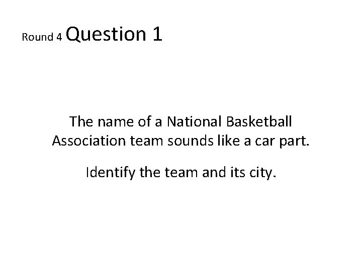 Round 4 Question 1 The name of a National Basketball Association team sounds like