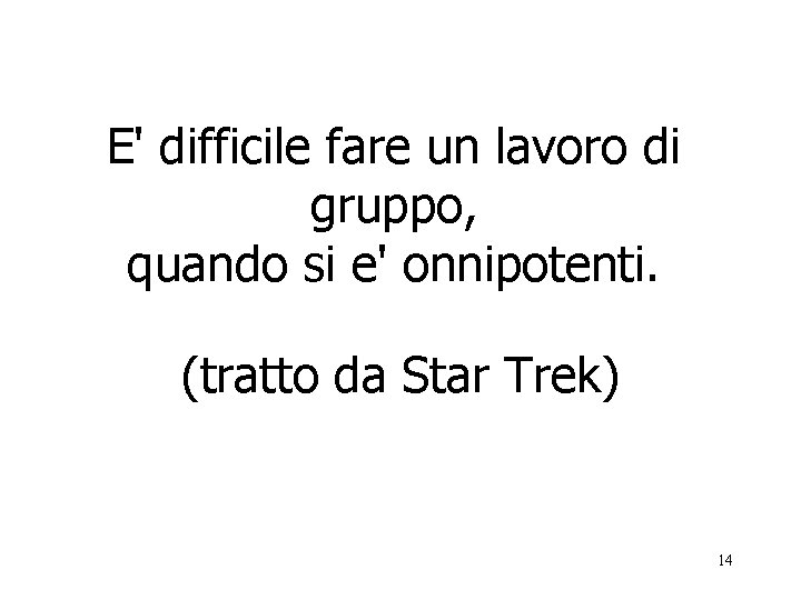 E' difficile fare un lavoro di gruppo, quando si e' onnipotenti. (tratto da Star