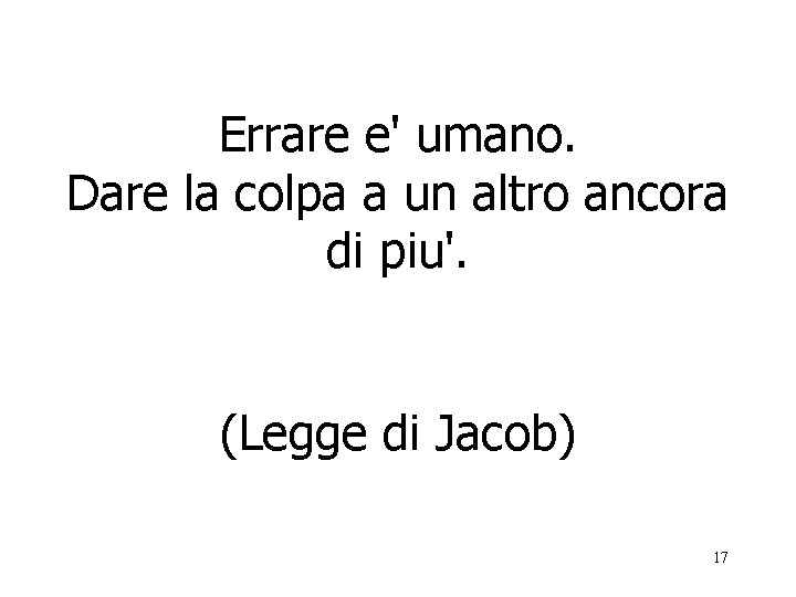 Errare e' umano. Dare la colpa a un altro ancora di piu'. (Legge di