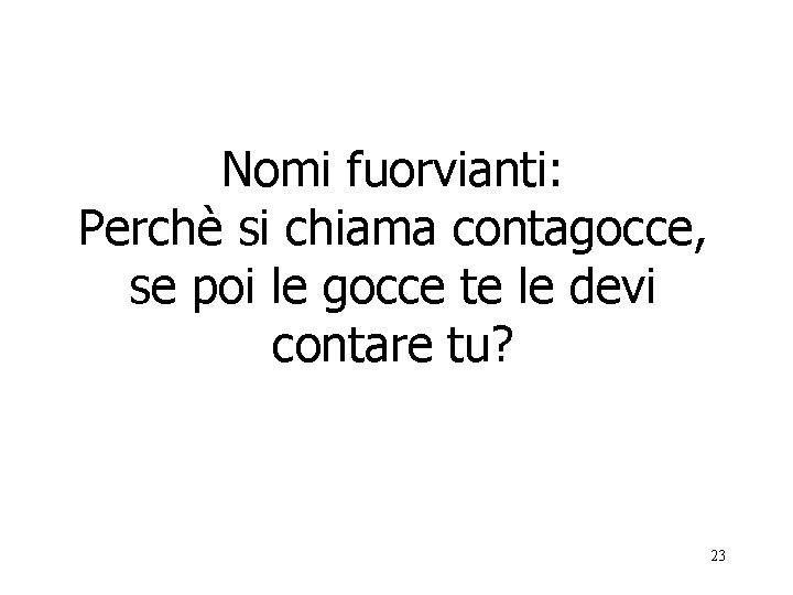 Nomi fuorvianti: Perchè si chiama contagocce, se poi le gocce te le devi contare