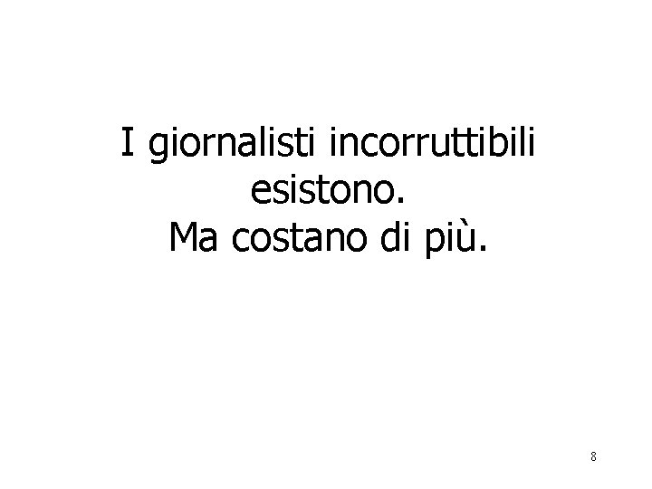 I giornalisti incorruttibili esistono. Ma costano di più. 8 