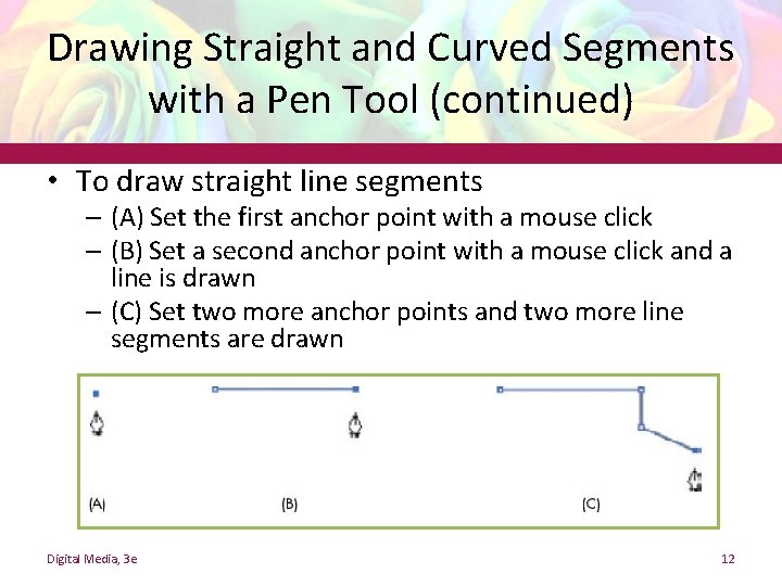 Drawing Straight and Curved Segments with a Pen Tool (continued) • To draw straight