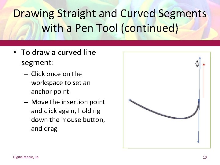 Drawing Straight and Curved Segments with a Pen Tool (continued) • To draw a
