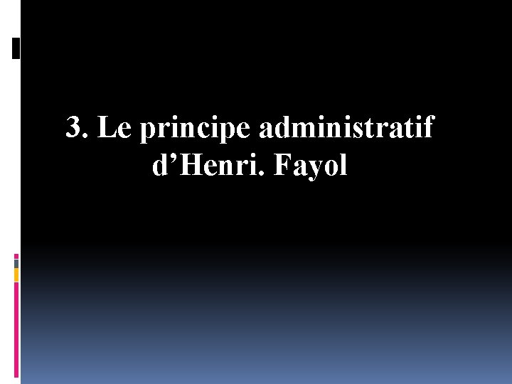 3. Le principe administratif d’Henri. Fayol 