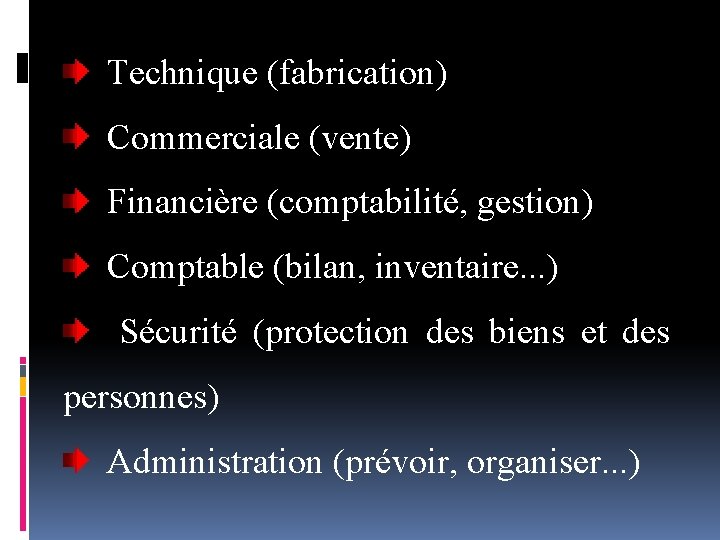 Technique (fabrication) Commerciale (vente) Financière (comptabilité, gestion) Comptable (bilan, inventaire. . . ) Sécurité
