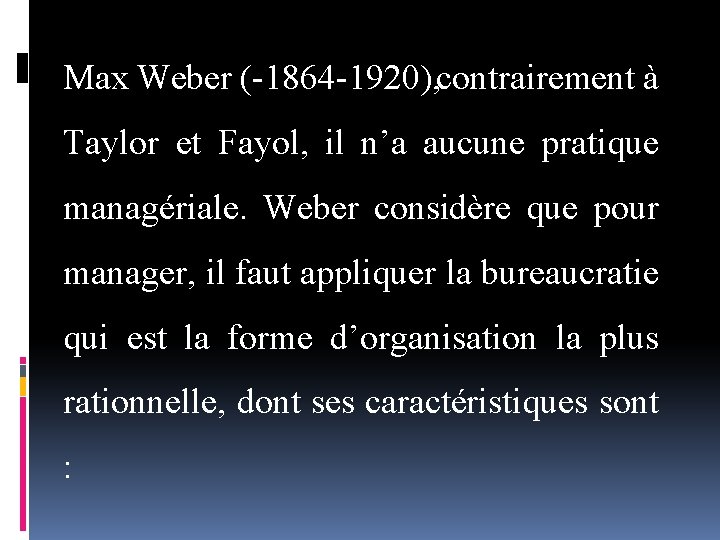 Max Weber ( 1864 1920), contrairement à Taylor et Fayol, il n’a aucune pratique