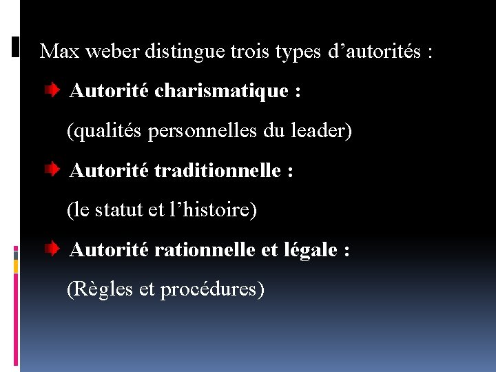 Max weber distingue trois types d’autorités : Autorité charismatique : (qualités personnelles du leader)