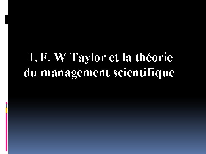 1. F. W Taylor et la théorie du management scientifique 