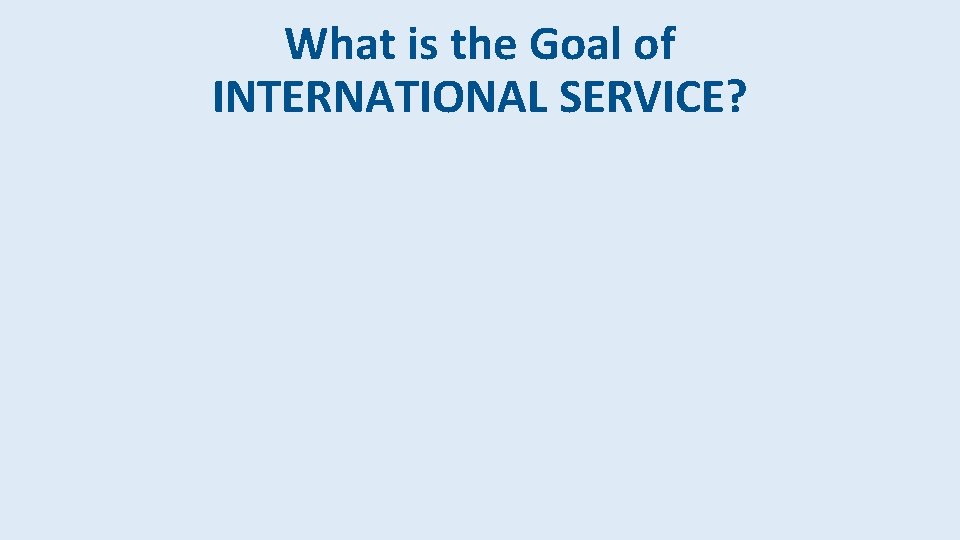 What is the Goal of INTERNATIONAL SERVICE? 