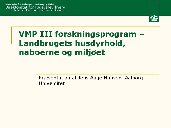 VMP III forskningsprogram – Landbrugets husdyrhold, naboerne og miljøet Præsentation af Jens Aage Hansen,