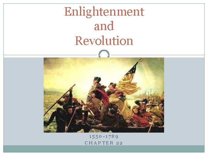 Enlightenment and Revolution 1550 -1789 CHAPTER 22 