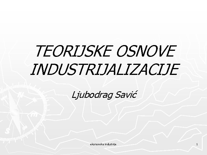 TEORIJSKE OSNOVE INDUSTRIJALIZACIJE Ljubodrag Savić ekonomika industrije 1 