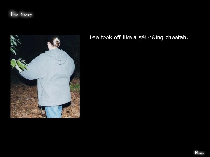 Lee took off like a $%^&ing cheetah. 