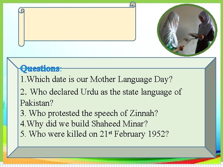Questions: 1. Which date is our Mother Language Day? 2. Who declared Urdu as
