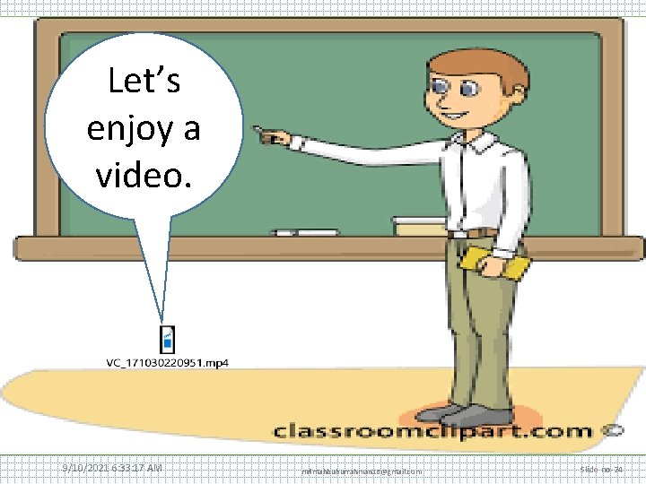Let’s enjoy a video. 9/10/2021 6: 33: 17 AM mdmahbuburrahman 16@gmail. com Slide no-24