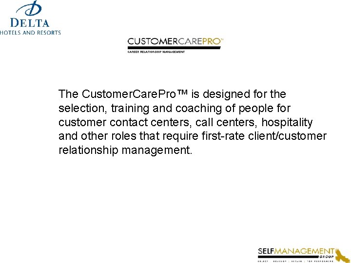 The Customer. Care. Pro™ is designed for the selection, training and coaching of people
